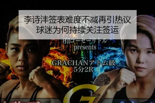 李诗沣签表难度不减再引热议 球迷为何持续关注签运